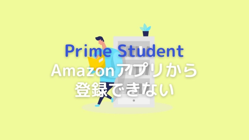 Prime Student｜Amazonアプリから登録できない時の解決法